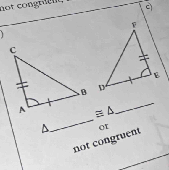 not congruent, 
c) 
)
≌ △
_ 
^ 
_ 
or 
not congruent