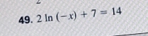 2ln (-x)+7=14