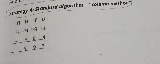 Ada ln 
Strategy 4: Standard algorithm - “column method” 
Th H T U
beginarrayr a_84178111 -884 hline 597 hline endarray 