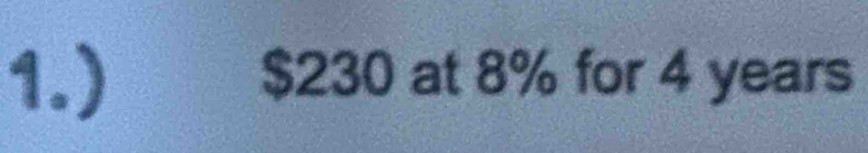 1.) $230 at 8% for 4 years