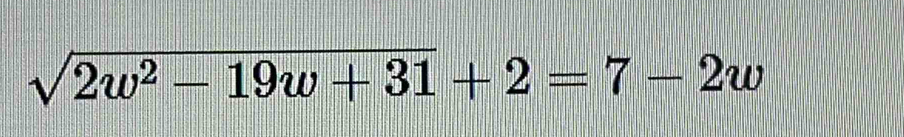 sqrt(2w^2-19w+31)+2=7-2w