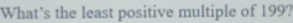 What's the least positive multiple of 199?