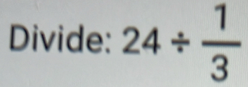 Divide: 24/  1/3 