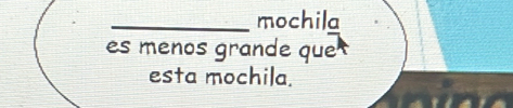 mochila 
es menos grande que 
esta mochila.