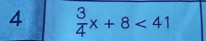 4  3/4 x+8<41</tex>