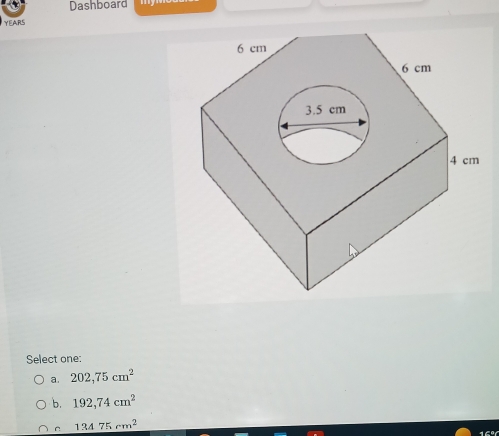 Dashboard
YEARS
Select one:
a. 202,75cm^2
b. 192,74cm^2
C 13475cm^2