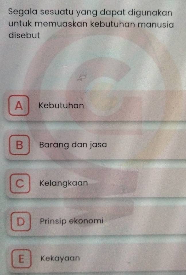 Segala sesuatu yang dapat digunakan
untuk memuaskan kebutuhan manusia
disebut
A Kebutuhan
B Barang dan jasa
Kelangkaan
D Prinsip ekonomi
E Kekayaan