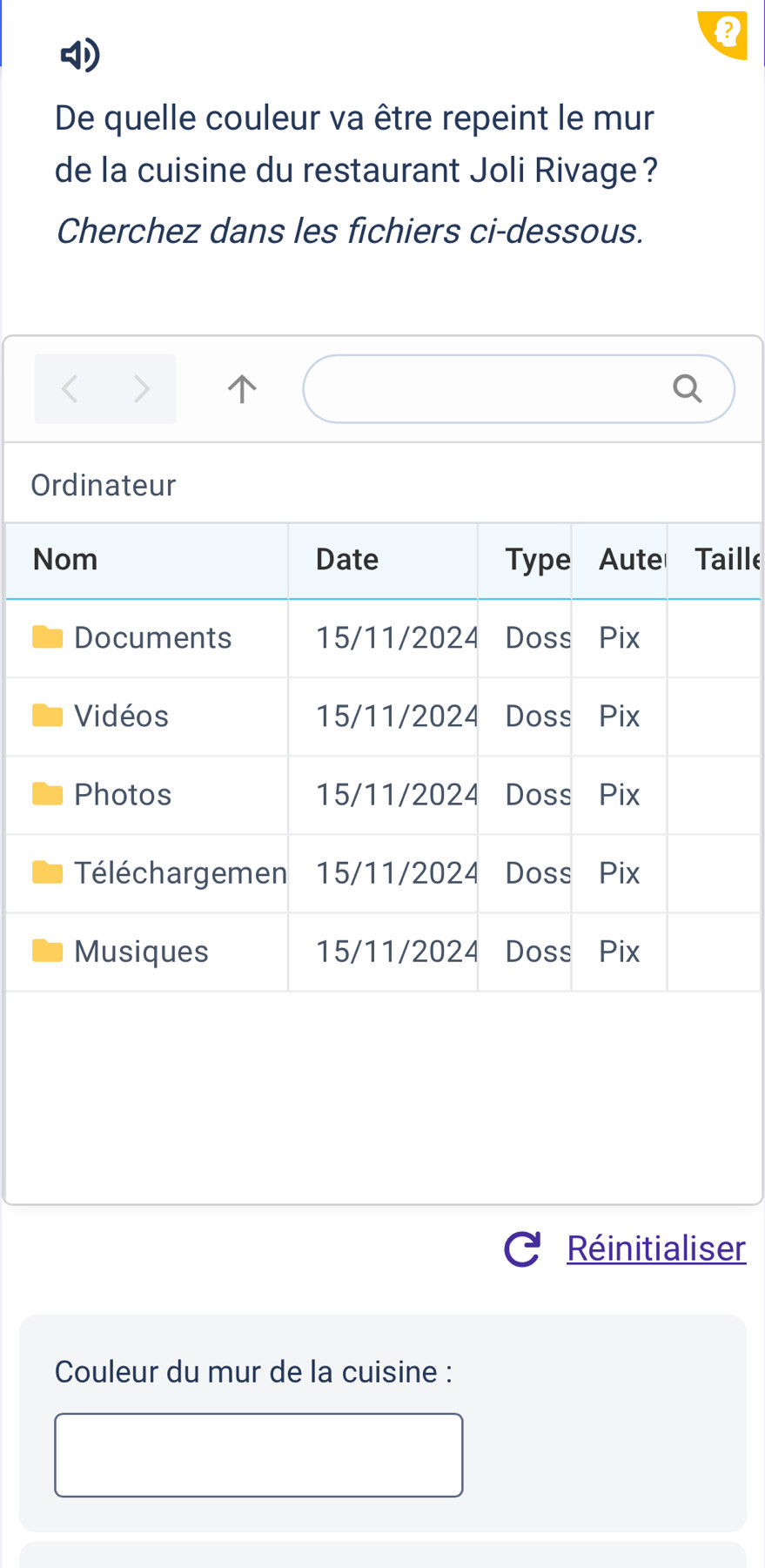 De quelle couleur va être repeint le mur 
de la cuisine du restaurant Joli Rivage? 
Cherchez dans les fichiers ci-dessous. 
> 
Q 
Ordinateur 
lle 
Réinitialiser 
Couleur du mur de la cuisine :