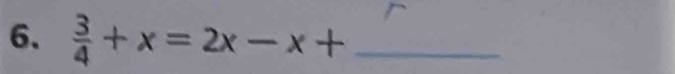  3/4 +x=2x-x+ _