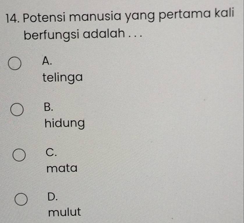 Potensi manusia yang pertama kali
berfungsi adalah . . .
A.
telinga
B.
hidung
C.
mata
D.
mulut