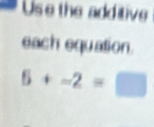 Use the additive 
each equation
6+-2=□