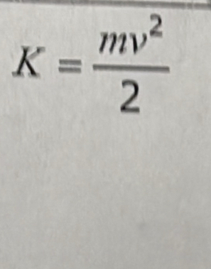 K= mv^2/2 