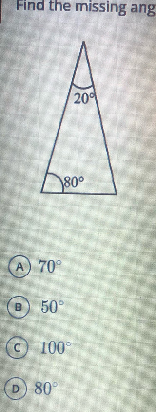 Find the missing ang
A 70°
B 50°
C 100°
D 80°