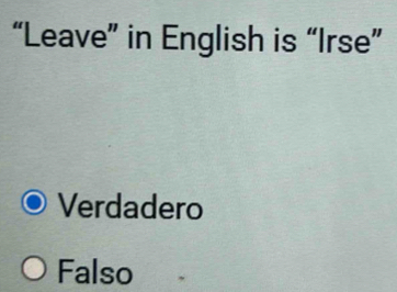 “Leave” in English is “Irse”
Verdadero
Falso