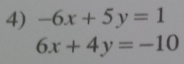 -6x+5y=1
6x+4y=-10