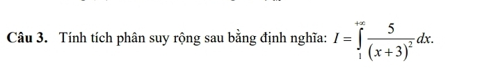 Tính tích phân suy rộng sau bằng định nghĩa: I=∈tlimits _1^((+∈fty)frac 5)(x+3)^2dx.