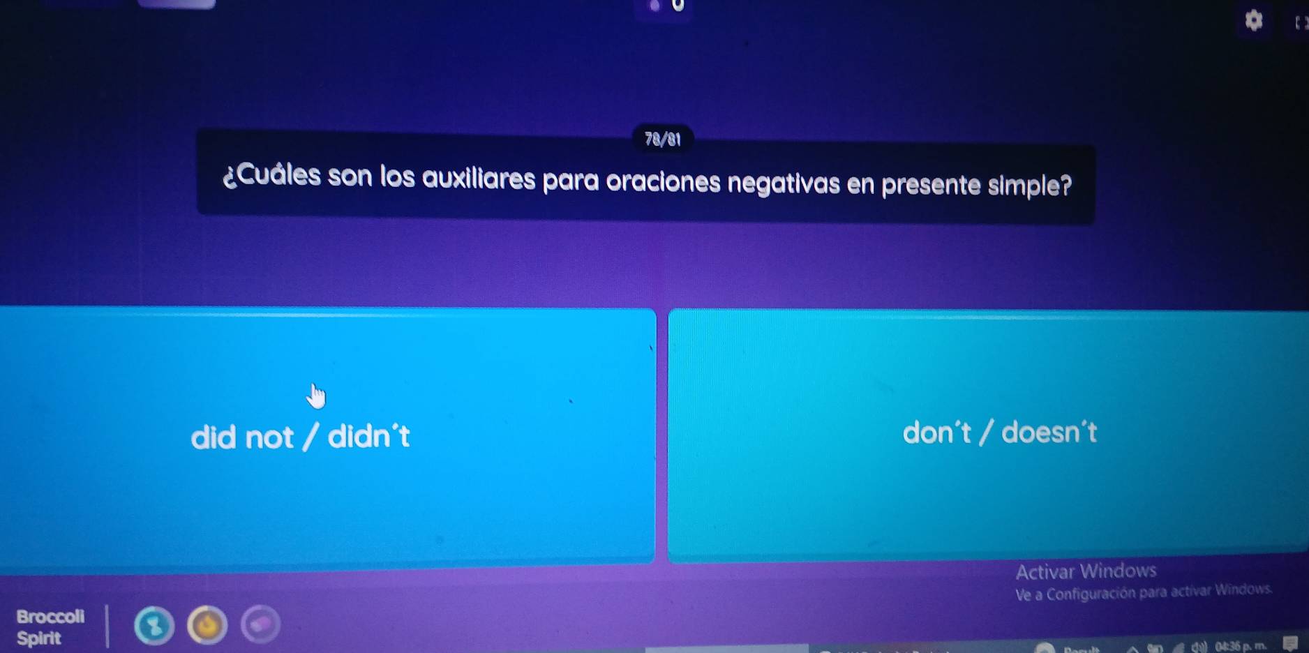 78/81
¿Cuáles son los auxiliares para oraciones negativas en presente simple?
did not / didn't don't / doesn't
Activar Windows
Ve a Configuración para activar Windows.
Broccoli
Spirit