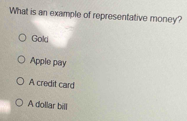 Solved: What is an example of representative money? Gold Apple pay A ...