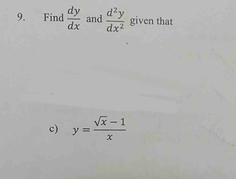 Find  dy/dx  and  d^2y/dx^2  given that
c) y= (sqrt(x)-1)/x 