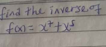 find the inverse of
f(x)=x^7+x^5