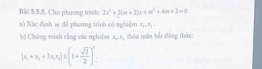 Cho phương trình: 2x^2+2(m+2)x+m^2+4m+3=0
a) Xác định m để phương trình có nghiệm x_1, x_2, 
b) Chứng minh rằng các nghiệm x_1, x_2 thỏa mãn bất đẳng thức:
|x_1+x_2+3x_1x_2|≤ (1+ sqrt(2)/2 )^2.