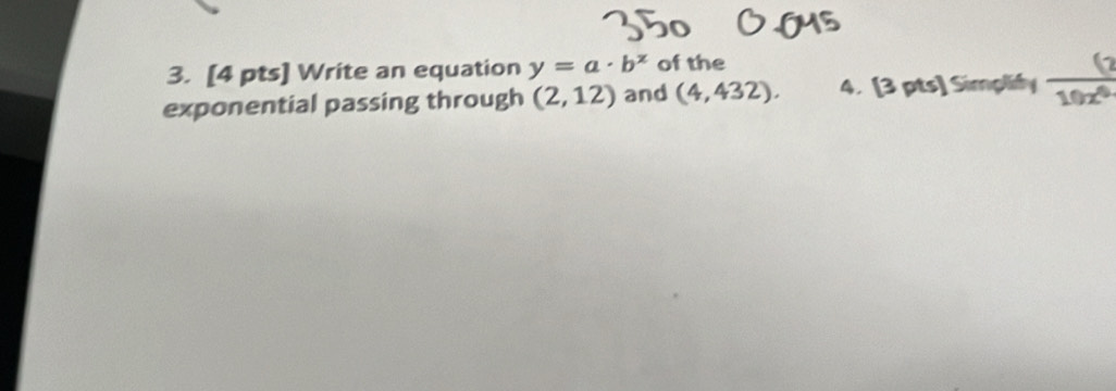 Write an equation y=a· b^x of the 
exponential passing through (2,12) and (4,432). 4. [3 pts] Simplify  (2/10x^4 