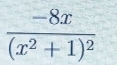 frac -8x(x^2+1)^2