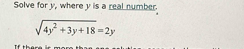 Solve for y, where y is a real number.
sqrt(4y^2+3y+18)=2y
If there is