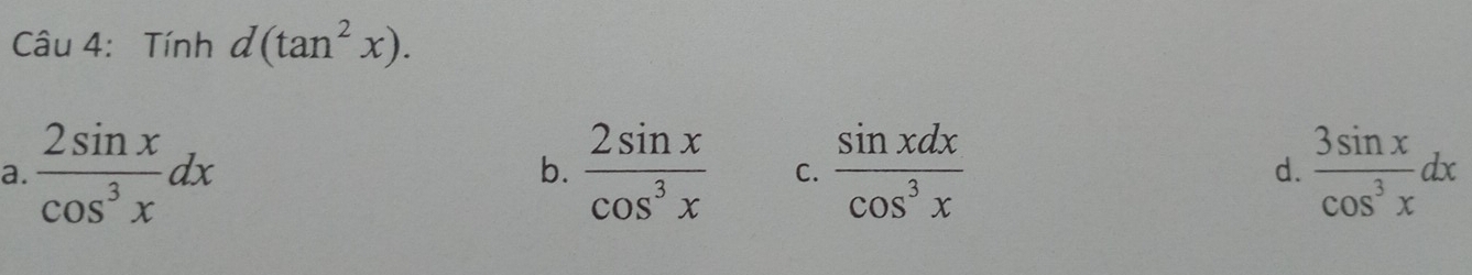 Tính d(tan^2x).
a.  2sin x/cos^3x dx  2sin x/cos^3x  C.  sin xdx/cos^3x  d.  3sin x/cos^3x dx
b.