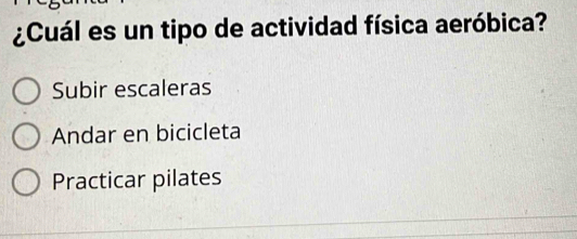 ¿Cuál es un tipo de actividad física aeróbica?
Subir escaleras
Andar en bicicleta
Practicar pilates