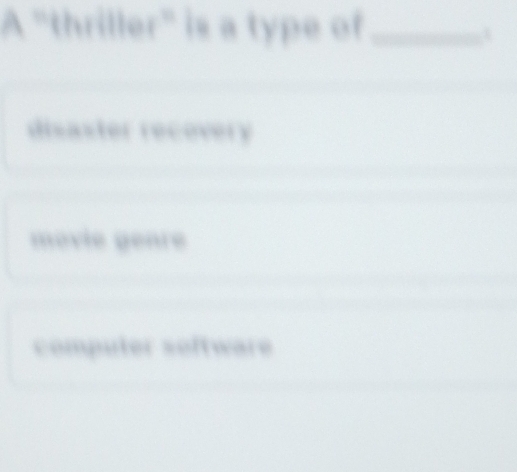 A "thriller" is a type of_
disaster recovery
movie genre
computer software