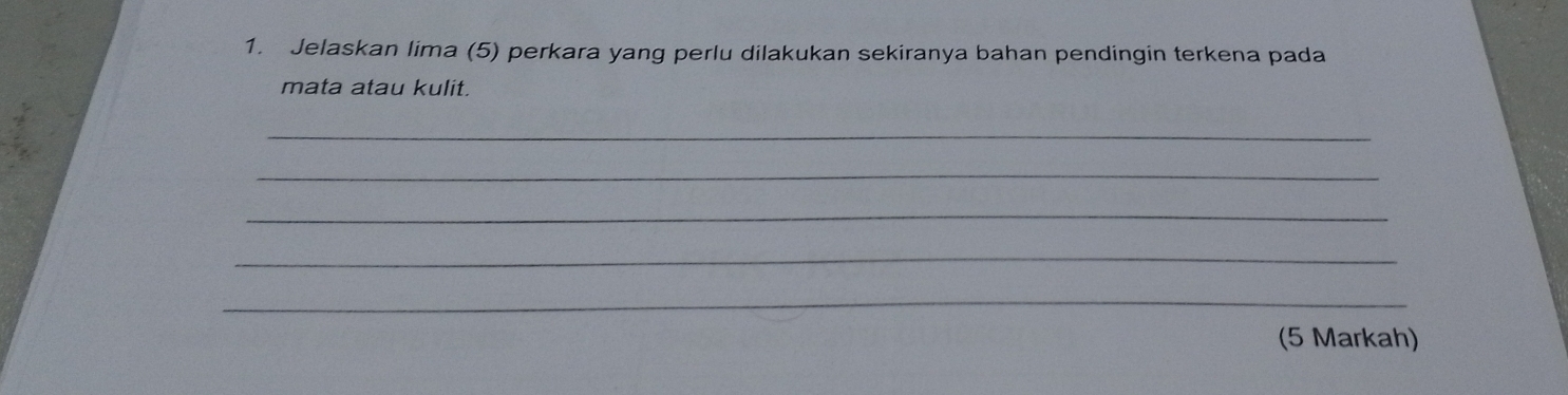 Jelaskan lima (5) perkara yang perlu dilakukan sekiranya bahan pendingin terkena pada 
mata atau kulit. 
_ 
_ 
_ 
_ 
_ 
(5 Markah)