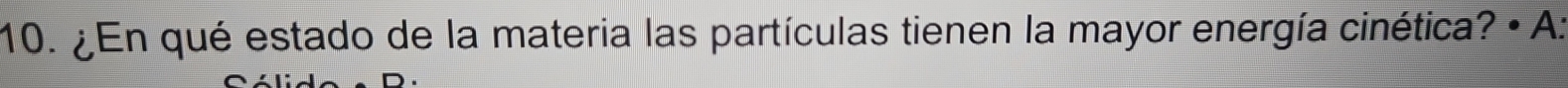¿En qué estado de la materia las partículas tienen la mayor energía cinética? • A: