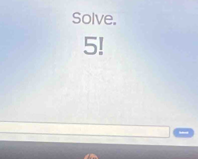 Solve.
5!
Sued