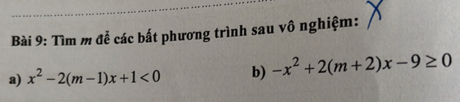 Tìm m đễ các bất phương trình sau vô nghiệm: 
a) x^2-2(m-1)x+1<0</tex> b) -x^2+2(m+2)x-9≥ 0