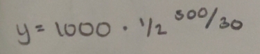 y=1000· 1/2^(500/30)