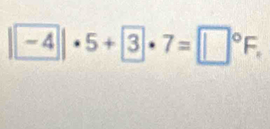 |-4|· 5+3· 7=□°F.