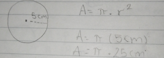 A=π · r^2
A=π (5cm)
A=π · 25cm^.