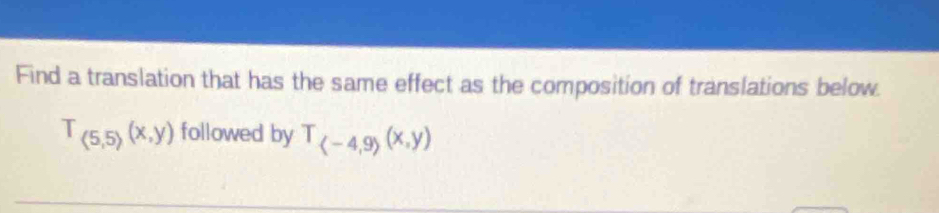 Find a translation that has the same effect as the composition of translations below.
T_(5,5)(x,y) followed by T_(-4,9)(x,y)