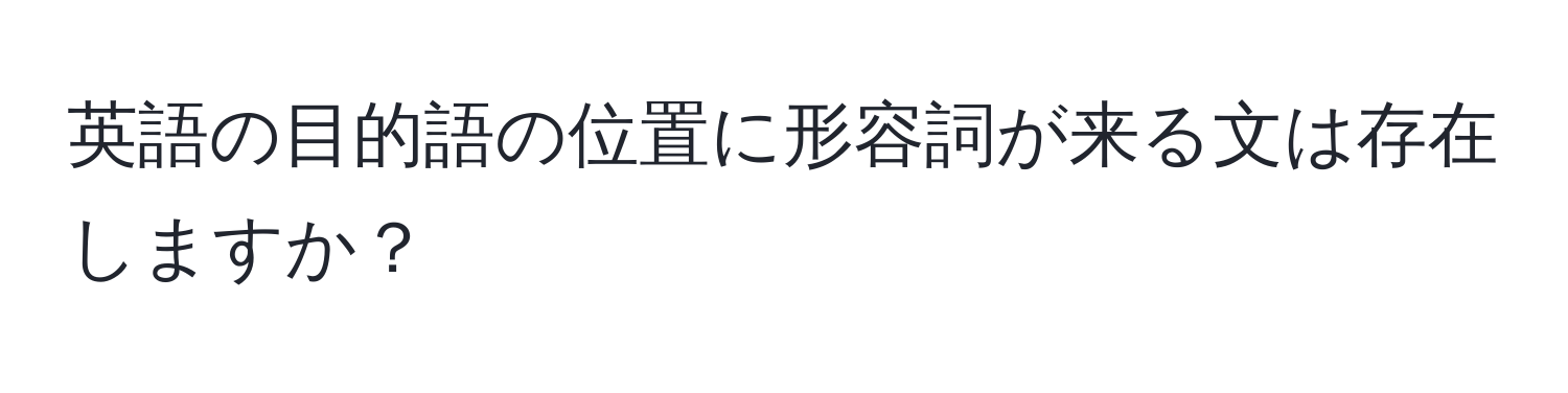 英語の目的語の位置に形容詞が来る文は存在しますか？