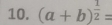 (a+b)^ 1/2 =