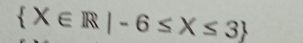  X∈ R|-6≤ X≤ 3