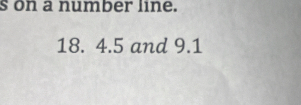 on a number line.
18. 4.5 and 9.1