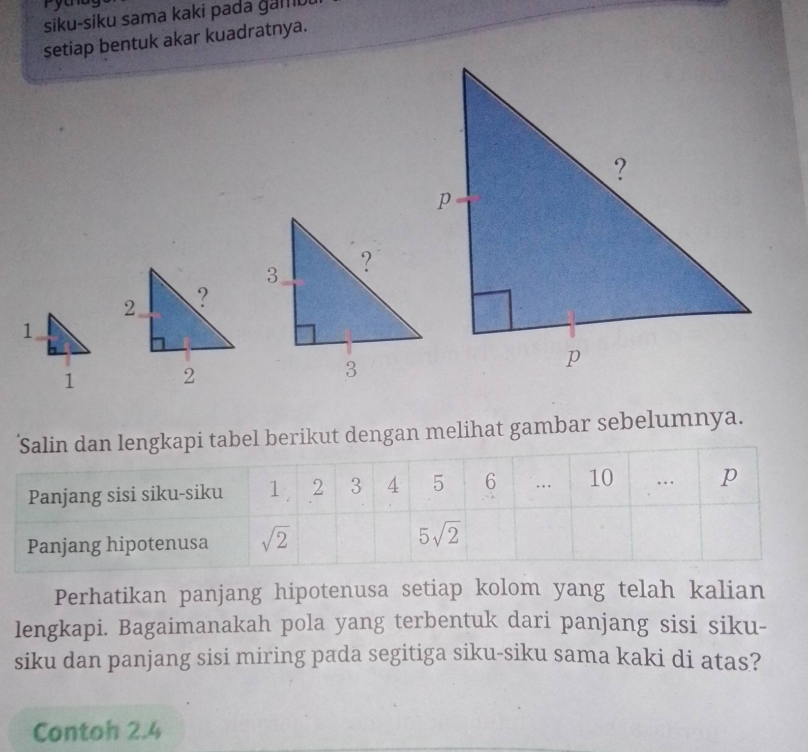 ryun
siku-siku sama kaki pada gamu
setiap bentuk akar kuadratnya.
berikut dengan melihat gambar sebelumnya.
Perhatikan panjang hipotenusa setiap kolom yang telah kalian
lengkapi. Bagaimanakah pola yang terbentuk dari panjang sisi siku-
siku dan panjang sisi miring pada segitiga siku-siku sama kaki di atas?
Contoh 2.4