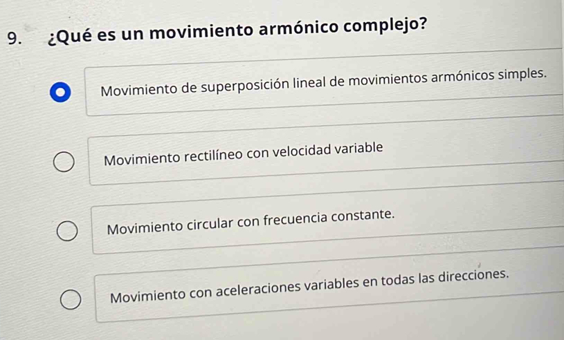 ¿Qué es un movimiento armónico complejo?
Movimiento de superposición lineal de movimientos armónicos simples.
Movimiento rectilíneo con velocidad variable
Movimiento circular con frecuencia constante.
Movimiento con aceleraciones variables en todas las direcciones.