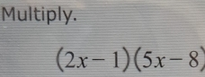 Multiply.
(2x-1)(5x-8)