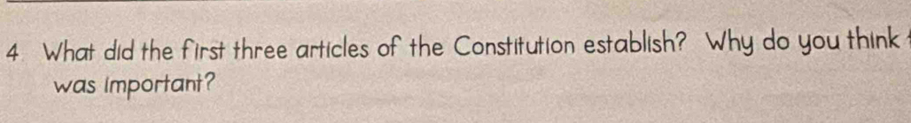 What did the first three articles of the Constitution establish? Why do you think 
was important?