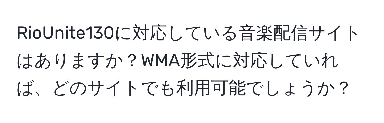 RioUnite130に対応している音楽配信サイトはありますか？WMA形式に対応していれば、どのサイトでも利用可能でしょうか？