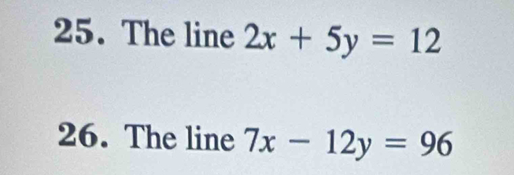 The line 2x+5y=12
26. The line 7x-12y=96