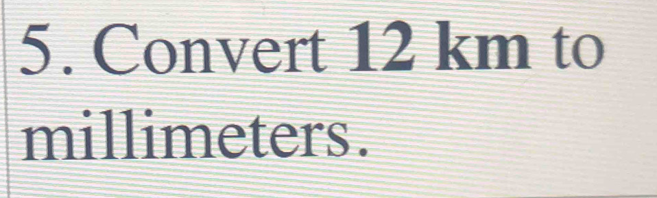 Convert 12 km to 
millimeters.